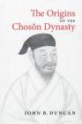 The Origins of the Choson Dynasty (Korean Studies of the Henry M. Jackson School of Internation) By John B. Duncan Cover Image