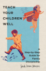 Teach Your Children Well: A Step-By-Step Guide for Family Discipleship By Sarah Cowan Johnson Cover Image
