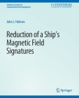 Reduction of a Ship's Magnetic Field Signatures (Synthesis Lectures on Computational Electromagnetics) By John Holmes Cover Image