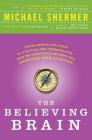 The Believing Brain: From Ghosts and Gods to Politics and Conspiracies---How We Construct Beliefs and Reinforce Them as Truths By Michael Shermer Cover Image