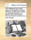 The Reasons of Our Lord's Agony in the Garden, and the Influence of Just Views of Them on Universal Holiness, in a Sermon. by John Russel, ... By John Russel Cover Image