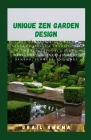 Unique Zen Garden Design: Zen Garden Design With Mindful Spaces & Traditional Elements, Layout, a Plant Directory of Trees, Shrubs, Bamboo, Flow By Grail Rhema Cover Image