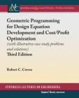 Geometric Programming for Design Equation Development and Cost/Profit Optimization: (With Illustrative Case Study Problems and Solutions), Third Editi (Synthesis Lectures on Engineering) By Robert C. Creese Cover Image