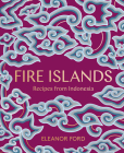 Fire Islands: Recipes from Indonesia By Eleanor Ford Cover Image