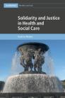 Solidarity and Justice in Health and Social Care (Cambridge Bioethics and Law #41) By Ruud Ter Meulen Cover Image