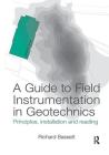 A Guide to Field Instrumentation in Geotechnics: Principles, Installation and Reading Cover Image