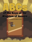 ABCs of the Keys of the Kingdom of Heaven: How to Experience Heaven on Earth Cover Image