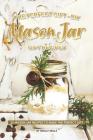 The Perfect Gift - DIY Mason Jar Gift Recipes: 25 Mason Jar Recipes to Make the Perfect Gift By Molly Mills Cover Image