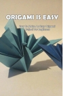 Origami Is Easy: How To Make An Easy Origami Project For Beginners: Diy Origami By Elyse Grindell Cover Image