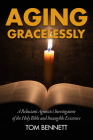 Aging Gracelessly: A Reluctant Agnostic's Reading of the Holy Bible By Tom Bennett Cover Image