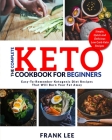 The Complete Keto Cookbook For Beginners: Easy-To-Remember Ketogenic Diet Recipes That Will Burn Your Fat Away Simple, Quick and Delicious Low Carb Ke By Frank Lee Cover Image