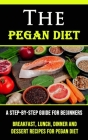 The Pegan Diet: A Step-by-step Guide for Beginners (Breakfast, Lunch, Dinner and Dessert Recipes for Pegan Diet) Cover Image