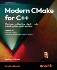Modern CMake for C++ - Second Edition: Effortlessly build cutting-edge C++ code and deliver high-quality solutions Cover Image
