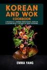 Korean And Wok Cookbook: 2 Books In 1: Merge Traditional Korean Flavors with the Art of Wok Cooking Cover Image