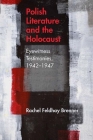 Polish Literature and the Holocaust: Eyewitness Testimonies, 1942–1947 By Rachel Feldhay Brenner Cover Image