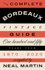 The Complete Bordeaux Vintage Guide: 150 Years from 1870 to 2020 By Martin Neal Cover Image