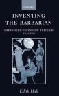 Inventing the Barbarian: Greek Self-Definition Through Tragedy (Oxford Classical Monographs) By Edith Hall Cover Image