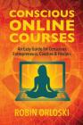Conscious Online Courses: An Easy Guide for Conscious Entrepreneurs, Coaches and Healers Cover Image