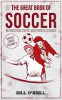 The Great Book of Soccer: Interesting Facts and Sports Stories (Sports Trivia #5) By Bill O'Neill Cover Image
