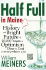 Half Full in Maine: The History and Bright Future of 10,000 Years of Optimism Down East & everywhere else By Willem Meiners Cover Image