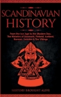 Scandinavian History: From the Ice Age to the Modern Day, A Comprehensive Overview of Finland, Denmark, Sweden, Norway, Iceland & The Viking By History Brought Alive Cover Image
