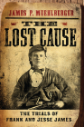 The Lost Cause: The Trials of Frank and Jesse James By James P. Muehlberger Cover Image