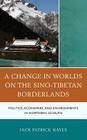 A Change in Worlds on the Sino-Tibetan Borderlands: Politics, Economies, and Environments in Northern Sichuan By Jack Patrick Hayes Cover Image