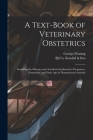 A Text-book of Veterinary Obstetrics: Including the Diseases and Accidents Incidental to Pregnancy, Parturition, and Early age in Domesticated Animals Cover Image