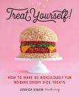 Treat Yourself!: How to Make 93 Ridiculously Fun No-Bake Crispy Rice Treats By Jessica Siskin Cover Image