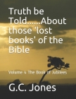 Truth be Told......About those 'lost books' of the Bible: Volume 4 By G. C. Jones Cover Image