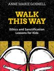 Walk This Way: Ethics and Sanctification Lessons for Kids By Anne Marie Gosnell Cover Image