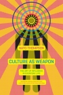 Culture as Weapon: The Art of Influence in Everyday Life By Nato Thompson Cover Image