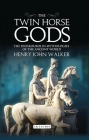 The Twin Horse Gods: The Dioskouroi in Mythologies of the Ancient World By Henry John Walker Cover Image