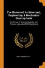 The Illustrated Architectural, Engineering, & Mechanical Drawing-Book: For the Use of Schools, Students, and Artisans; Upwards of 300 Illustrations Cover Image