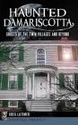 Haunted Damariscotta: Ghosts of the Twin Villages and Beyond By Greg Latimer Cover Image