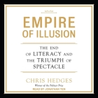 Empire of Illusion Lib/E: The End of Literacy and the Triumph of Spectacle By Chris Hedges, Jonathan Yen (Read by) Cover Image