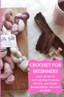Crochet for Beginners: Learn the Secrets to Crocheting Awesome Patterns and Finally Earning Money with your Art Skills Cover Image