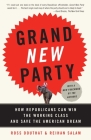 Grand New Party: How Republicans Can Win the Working Class and Save the American Dream By Ross Douthat, Reihan Salam Cover Image