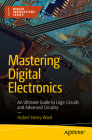 Mastering Digital Electronics: An Ultimate Guide to Logic Circuits and Advanced Circuitry Cover Image