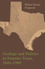 Geology and Politics in Frontier Texas, 1845–1909 By Walter Keene Ferguson Cover Image