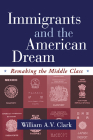 Immigrants and the American Dream: Remaking the Middle Class By William A. V. Clark Cover Image
