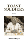 Toast Soldiers By Bruce Meyer Cover Image