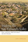 Making the San Fernando Valley: Rural Landscapes, Urban Development, and White Privilege By Laura R. Barraclough Cover Image