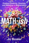 Math-ish: Finding Creativity, Diversity, and Meaning in Mathematics By Jo Boaler Cover Image