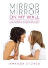 Mirror Mirror On My Wall: A powerful guide for mothers wanting to reflect health and positive body image for their daughters Cover Image