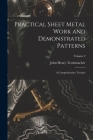 Practical Sheet Metal Work and Demonstrated Patterns: A Comprehensive Treatise; Volume 2 By John Henry Teschmacher Cover Image