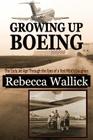 Growing Up Boeing: The Early Jet Age Through the Eyes of a Test Pilot's Daughter By Rebecca Wallick Cover Image
