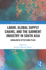 Labor, Global Supply Chains, and the Garment Industry in South Asia: Bangladesh After Rana Plaza (Routledge Contemporary South Asia) By Sanchita Saxena (Editor) Cover Image