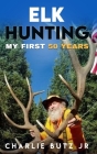 Elk Hunting: My First 50 Years Cover Image