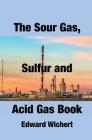 The Sour Gas, Sulfur and Acid Gas Book: Technology and Application in Sour Gas Production, Treating and Sulfur Recovery Cover Image